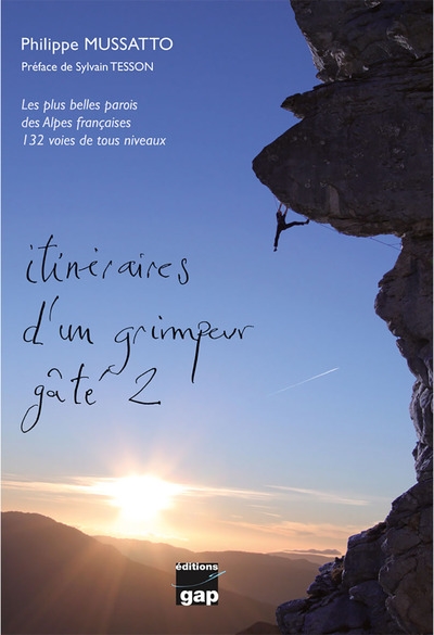 itinéraires d'un grimpeur gâté. vol. 2. les plus belles parois des alpes françaises : 132 voies de tous niveaux