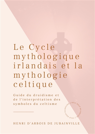 Le Cycle mythologique irlandais et la mythologie celtique : Guide du druidisme et de l'interprétation des symboles du celtisme