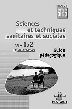 Sciences et techniques sanitaires et sociales, première ST2S, pôles 1 & 2 et méthodologie : guide pédagogique