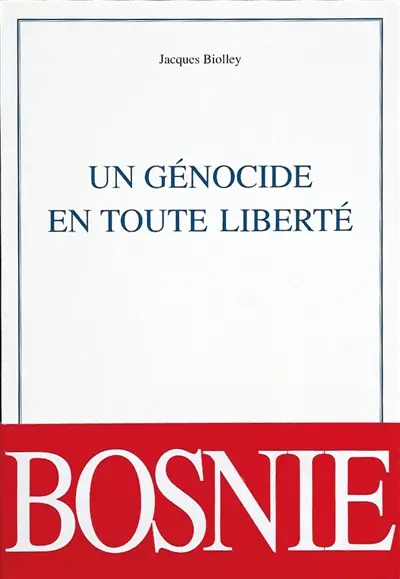 Un génocide en toute liberté : la Bosnie à feu et à sang : essai