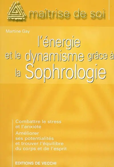 L'énergie et le dynamisme grâce à la sophrologie : combattre le stress et l'anxiété, améliorer ses potentialités et trouver l'équilibre du corps et de l'esprit