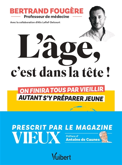 L'âge, c'est dans la tête ! : on finira tous par vieillir, autant s'y préparer jeune