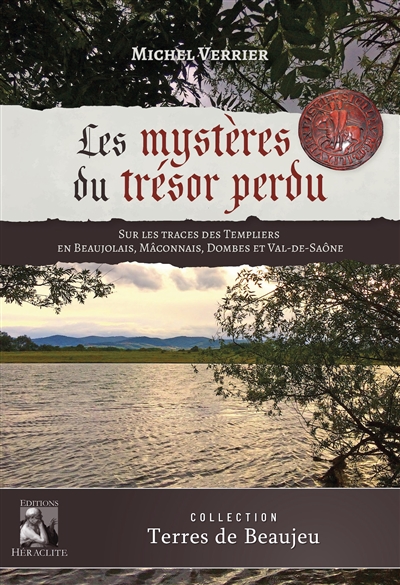 Les Mystères du trésor perdu : Sur les traces des Templiers en Beaujolais, Macônnais, Dombes et Val-de-Saône