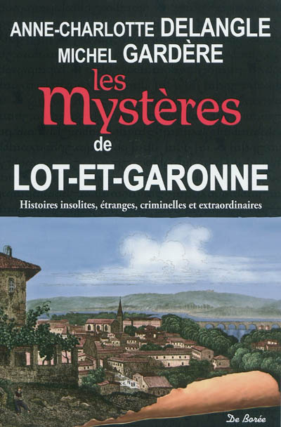 Les mystères de Lot-et-Garonne : histoires insolites, étranges, criminelles et extraordinaires