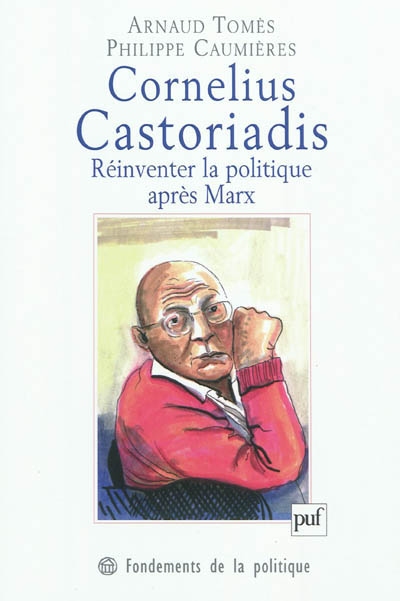 Cornelius Castoriadis : réinventer la politique après Marx