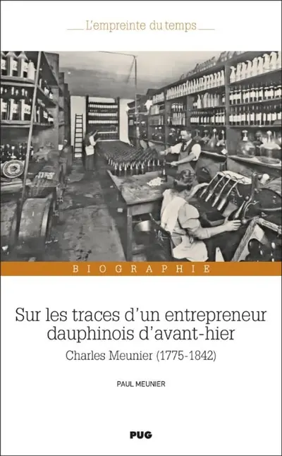 Sur les traces d'un entrepreneur dauphinois d'avant-hier : Charles Meunier (1775-1842) : biographie Sur les traces d'un entrepreneur dauphinois d'avant-hier : Charles Meunier (1775-1842) : biographie