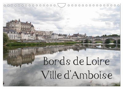 Bords de Loire Ville d'Amboise (Calendrier mural 2025 DIN A4 vertical), CALVENDO calendrier mensuel : Amboise, ville des rois de France