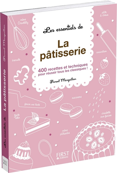 Les essentiels de la pâtisserie : 400 recettes et techniques pour réussir tous les classiques !
