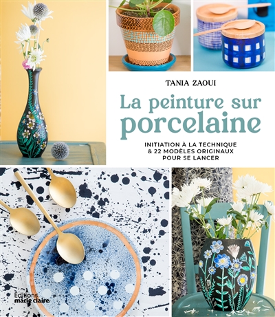 La peinture sur porcelaine : pas à pas : 22 modèles originaux pour se lancer