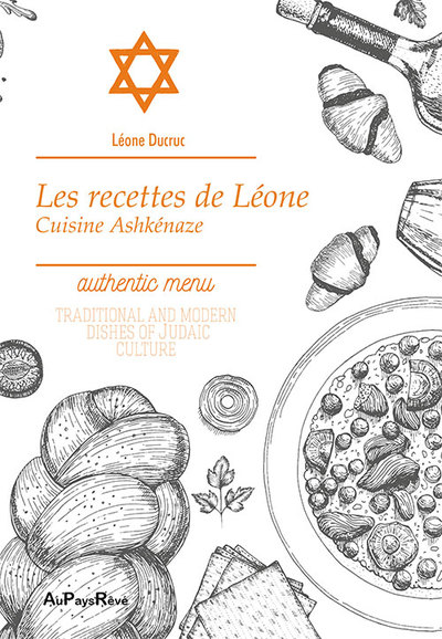 Les recettes de Léone : cuisine ashkénaze. Authentic menu : traditional and modern dishes of judaic culture