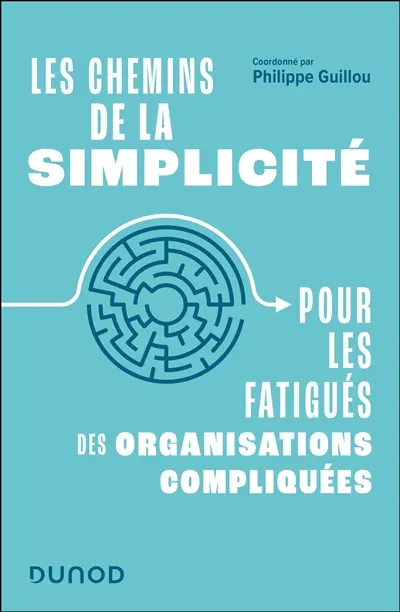 Les chemins de la simplicité : pour les fatigués des organisations compliquées