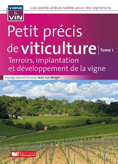 Les petits précis taillés pour les vignerons. Vol. 1. Petit précis de viticulture : terroirs, implantation et développement de la vigne