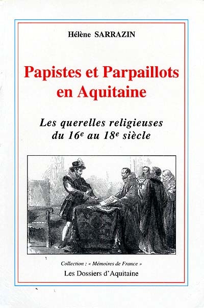 Papistes et parpaillots en Aquitaine : les querelles religieuses du 16e au 18e siècle