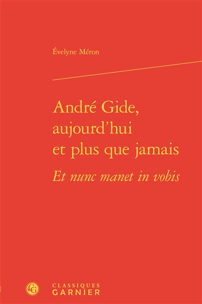 André Gide, aujourd'hui et plus que jamais : et nunc manet in vobis