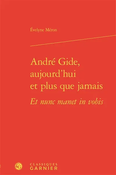 André Gide, aujourd'hui et plus que jamais : et nunc manet in vobis
