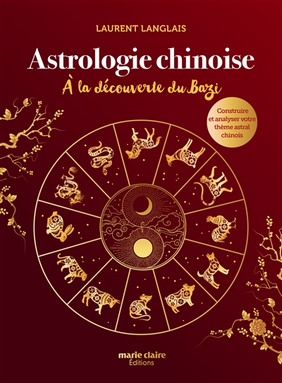 Astrologie chinoise : à la découverte du bazi : construire et analyser votre thème astral chinois