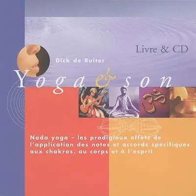 Yoga et son : nada yoga : les prodigieux effets de l'application des notes et accords spécifiques aux chakras, au corps et à l'esprit