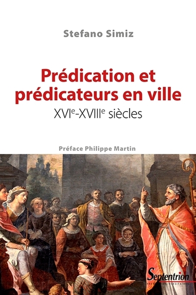 Prédication et prédicateurs en ville : XVIe-XVIIIe siècles