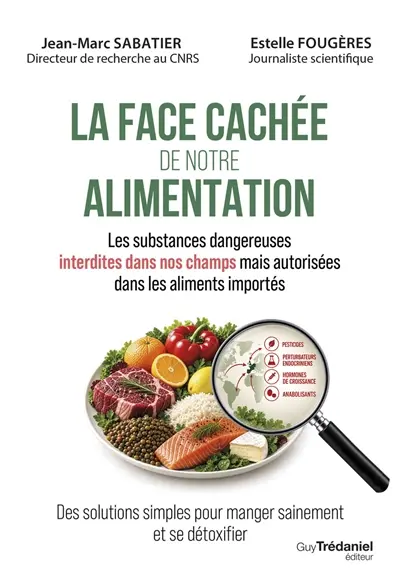 La face cachée de notre alimentation : les substances dangereuses interdites dans nos champs mais autorisées dans les aliments importés : des solutions simples pour manger sainement et se détoxifier