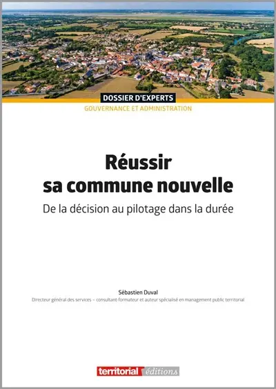 Réussir sa commune nouvelle : de la décision au pilotage dans la durée