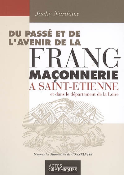 Du passé et de l'avenir de la franc-maçonnerie à Saint-Etienne et dans le département de la Loire
