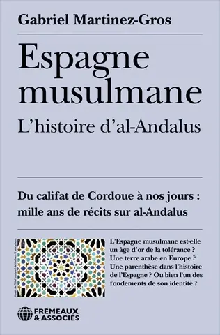 Espagne musulmane : l'histoire d'al-Andalus : du califat de Cordoue à nos jours : mille ans de récits sur al-Andalus