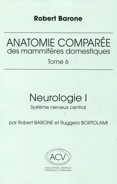 Anatomie comparée des mammifères domestiques. Vol. 6. Neurologie. Vol. 1. Système nerveux central