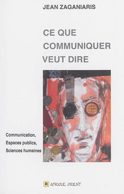 Ce que communiquer veut dire : communication, espaces publics, sciences humaines