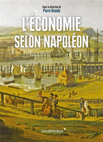 L'économie selon Napoléon : monnaie, banque, crises et commerce sous le premier Empire