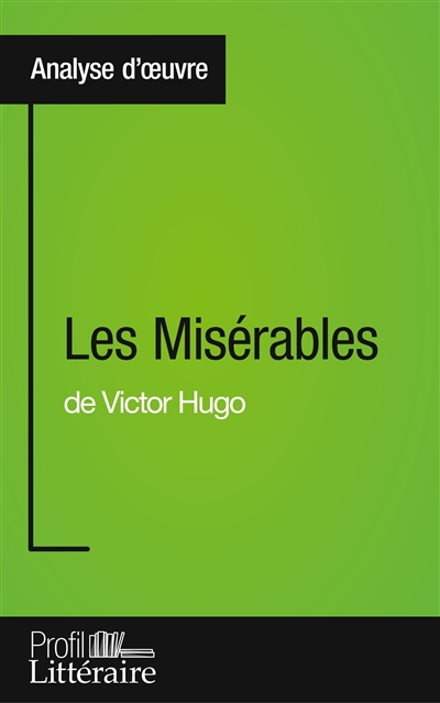 Les Misérables de Victor Hugo (Analyse approfondie) : Approfondissez votre lecture des romans classiques et modernes avec Profil-Litteraire.fr