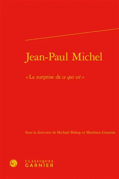 Jean-Paul Michel, la surprise de ce qui est : actes du colloque de Cerisy-la-Salle, du 12 au 19 juillet 2016