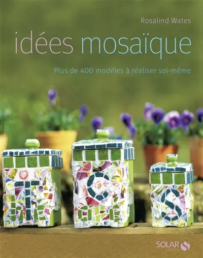 Idées mosaïque : plus de 400 modèles à réaliser soi-même
