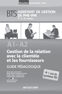 Gestion de la relation avec la clientèle et les fournisseurs A1 et A2 : BTS assistant de gestion de PME-PMI 1re et 2e années : guide pédagogique