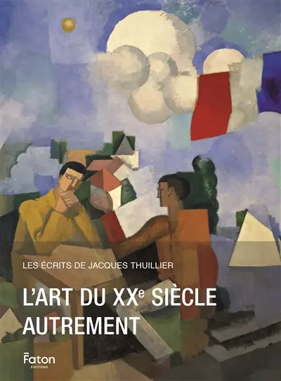 Les écrits de Jacques Thuillier. Vol. 7. L'art du XXe siècle autrement