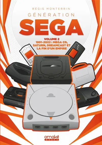 Génération Sega. Vol. 2. 1992-2022 : Mega CD, Saturn, Dreamcast et la fin d'un empire