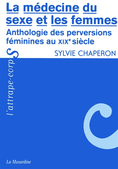 La médecine du sexe et les femmes : anthologie des perversions féminines au XIXe siècle