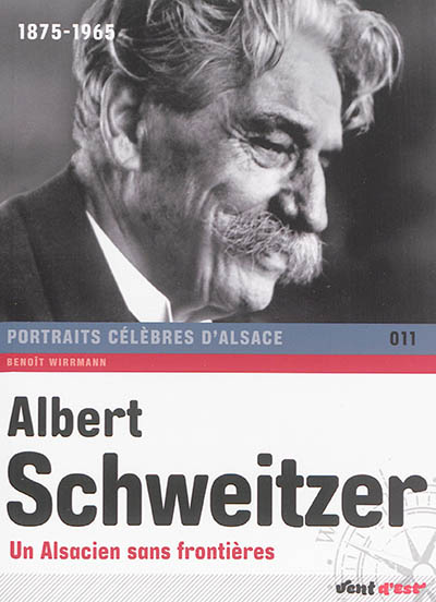 Albert Schweitzer : un Alsacien sans frontières : 1875-1965