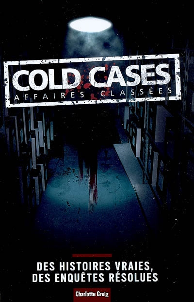 Cold cases, affaires classées : des histoires vraies, des enquêtes résolues