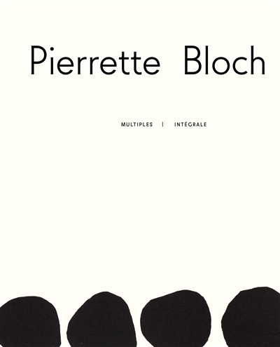 Pierrette Bloch : multiples : l'intégral