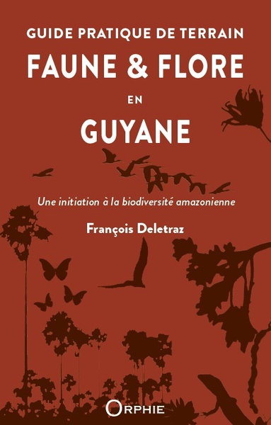 Guide pratique de terrain : faune & flore en Guyane : une initiation à la biodiversité amazonienne