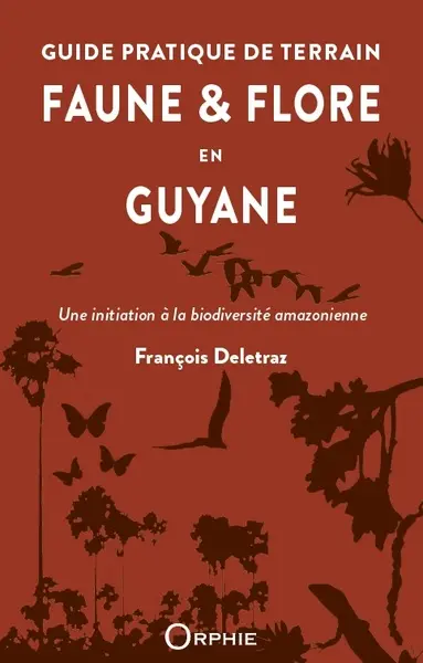 Guide pratique de terrain : faune & flore en Guyane : une initiation à la biodiversité amazonienne