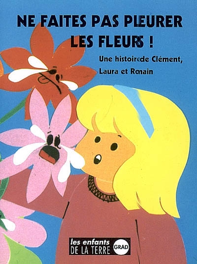 Ne faites pas pleurer les fleurs : une histoire de Clément, Laura et Romain
