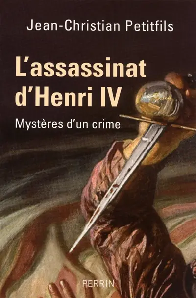 L'assassinat d'Henri IV : mystères d'un crime