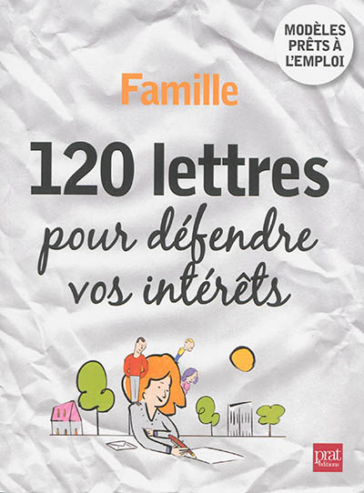 Famille : 120 lettres pour défendre vos intérêts : modèles prêts à l'emploi