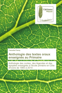 Anthologie des textes oraux enseignes au Primaire : Anthologie des contes, des legendes et des epopees enseignes A l'ecole primaire en cote d'Ivoire