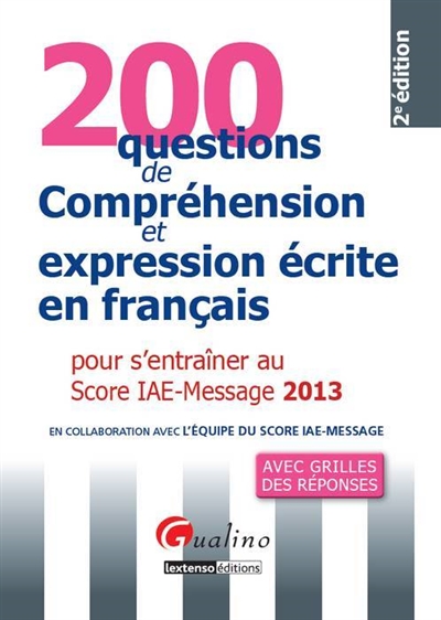 200 questions de compréhension et expression écrite en français pour s'entraîner au Score IAE-Message 2013 : avec grilles des réponses