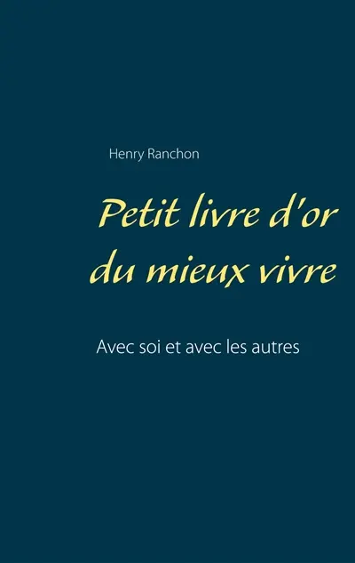 Petit livre d'or du mieux vivre : Avec soi et avec les autres