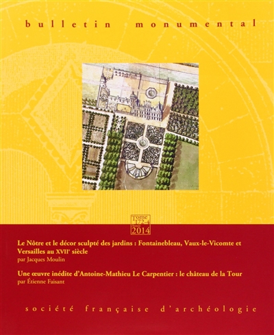 Bulletin monumental, n° 172-4. Le Nôtre et le décor sculpté des jardins : Fontainebleau, Vaux-le-Vicomte et Versailles au XVIIe siècle