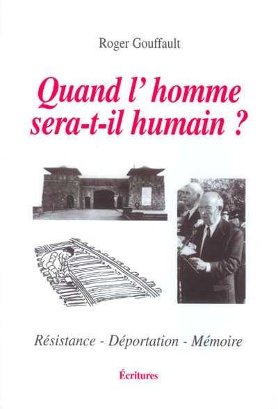 Quand l'homme sera-t-il humain ? : Résistance, déportation, mémoire