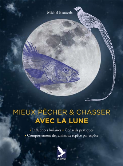 Mieux pêcher & chasser avec la Lune : influences lunaires, conseils pratiques, comportement des animaux espèce par espèce